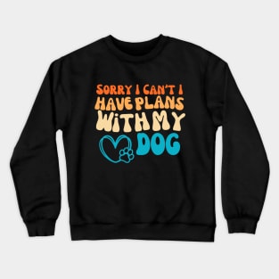 Cool Funny Sorry I Can't I Have Plans With My Dog Groovy Crewneck Sweatshirt